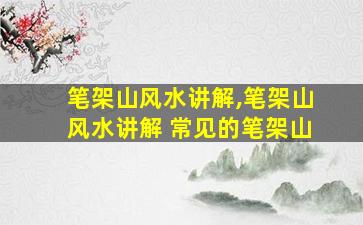 笔架山风水讲解,笔架山风水讲解 常见的笔架山